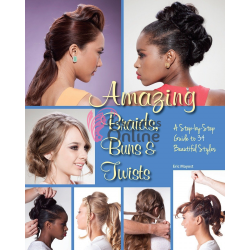 Carte pentru coafor Amazing Braids, Buns Twists A Step-by-Step Guide to 34 Beautiful Styles